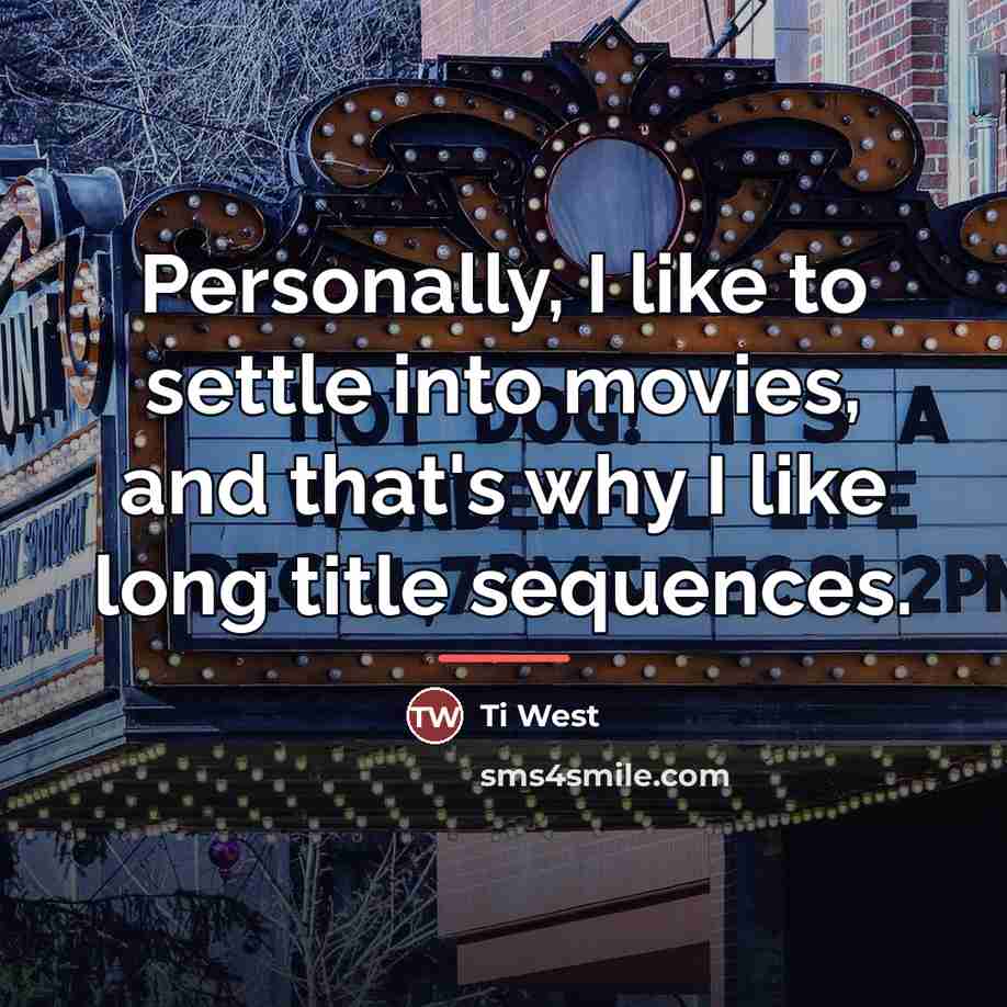 “Personally, I like to settle into movies, and that's why…” quote by Ti West