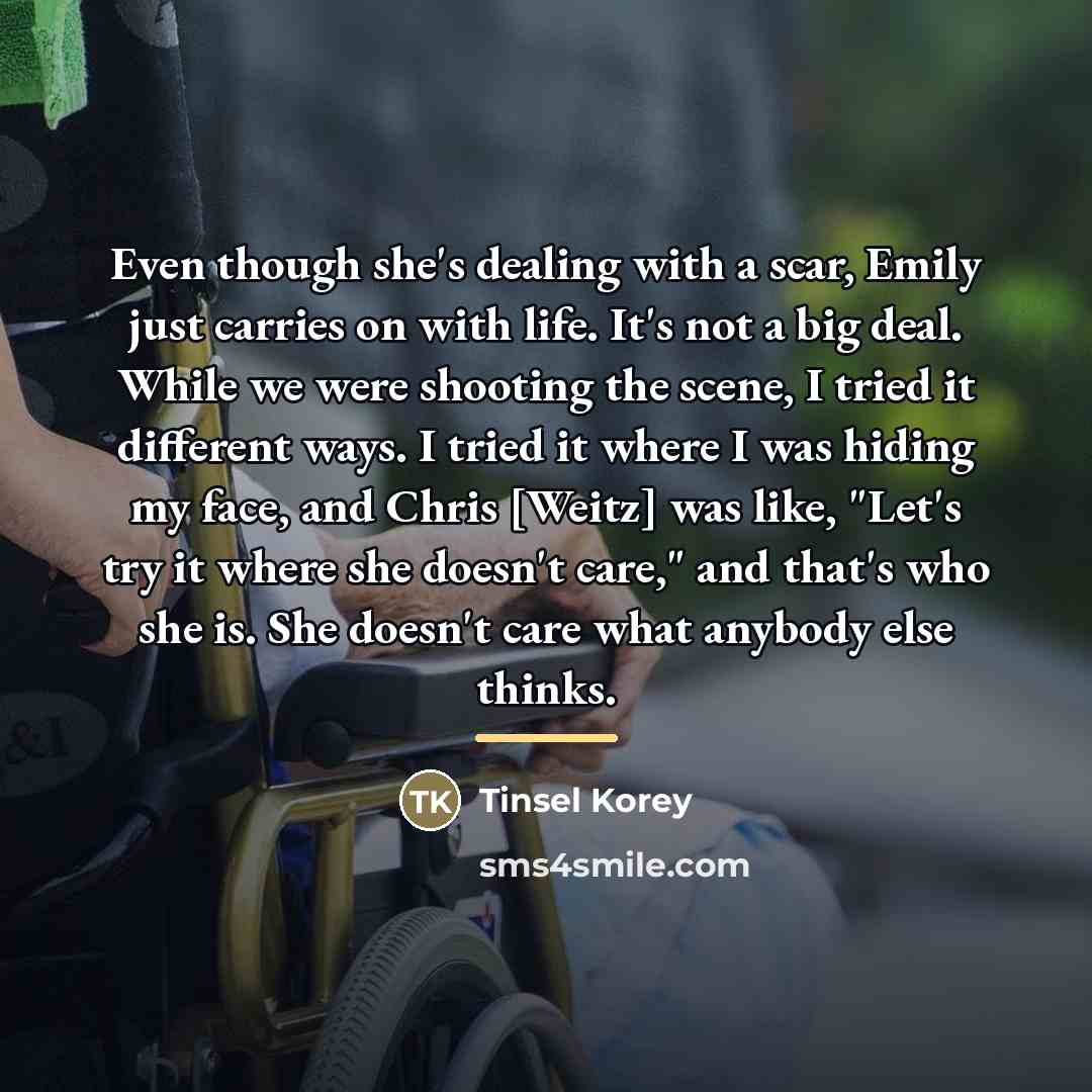 “Even though she's dealing with a scar, Emily just carries…” quote by Tinsel Korey