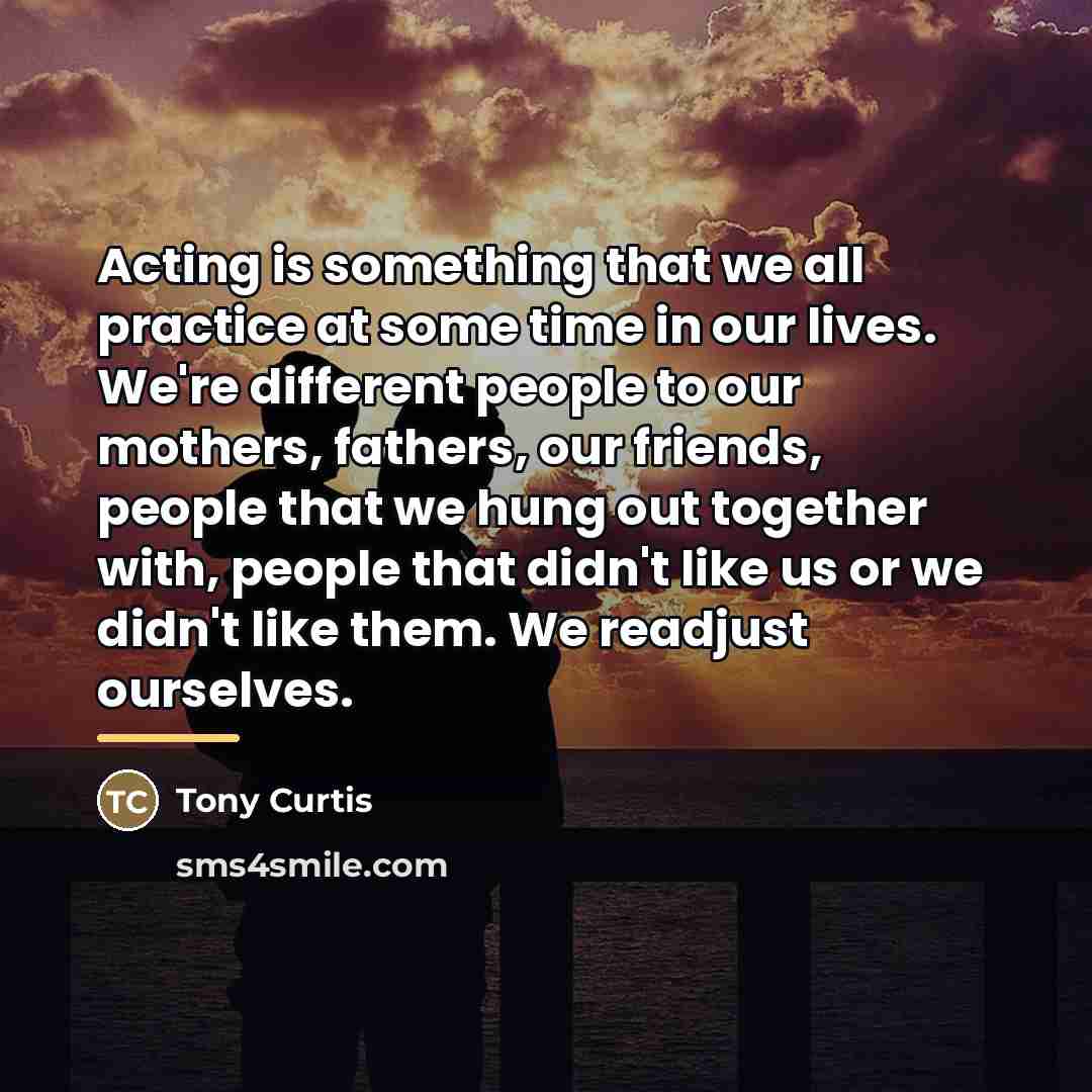 “Acting is something that we all practice at some time…” quote by Tony Curtis