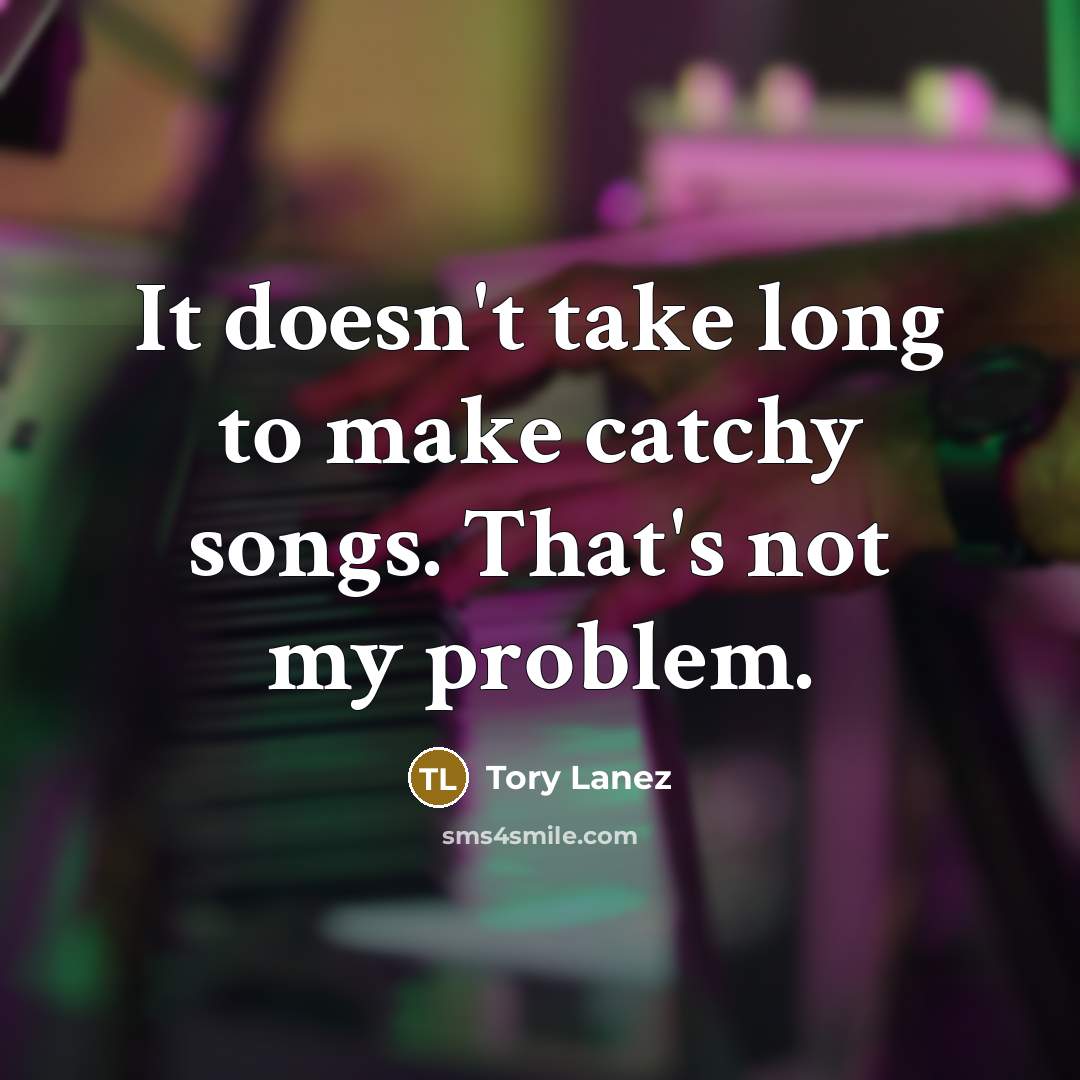 “It doesn't take long to make catchy songs. That's not…” quote by Tory Lanez