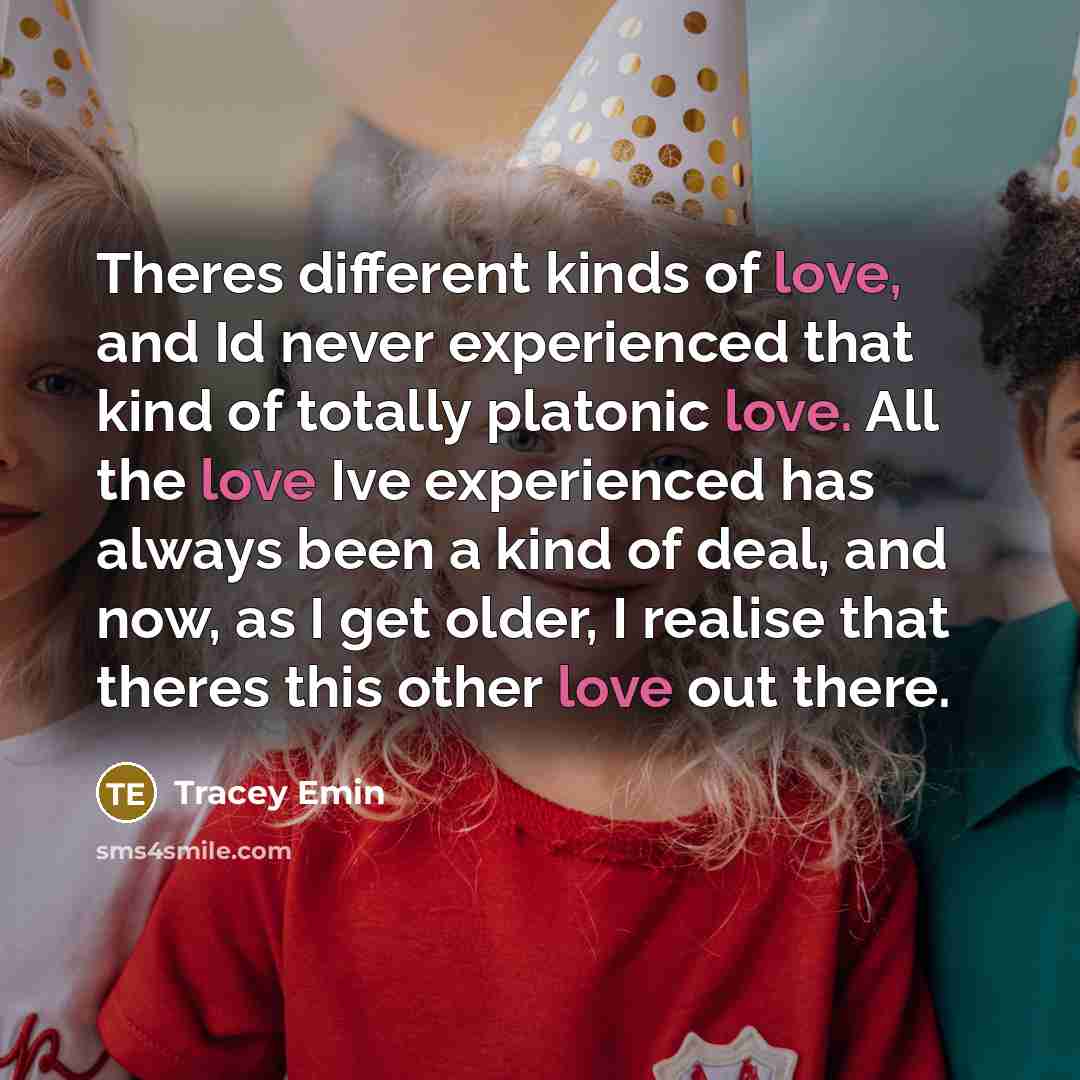 “Theres different kinds of love, and Id never experienced that…” quote by Tracey Emin