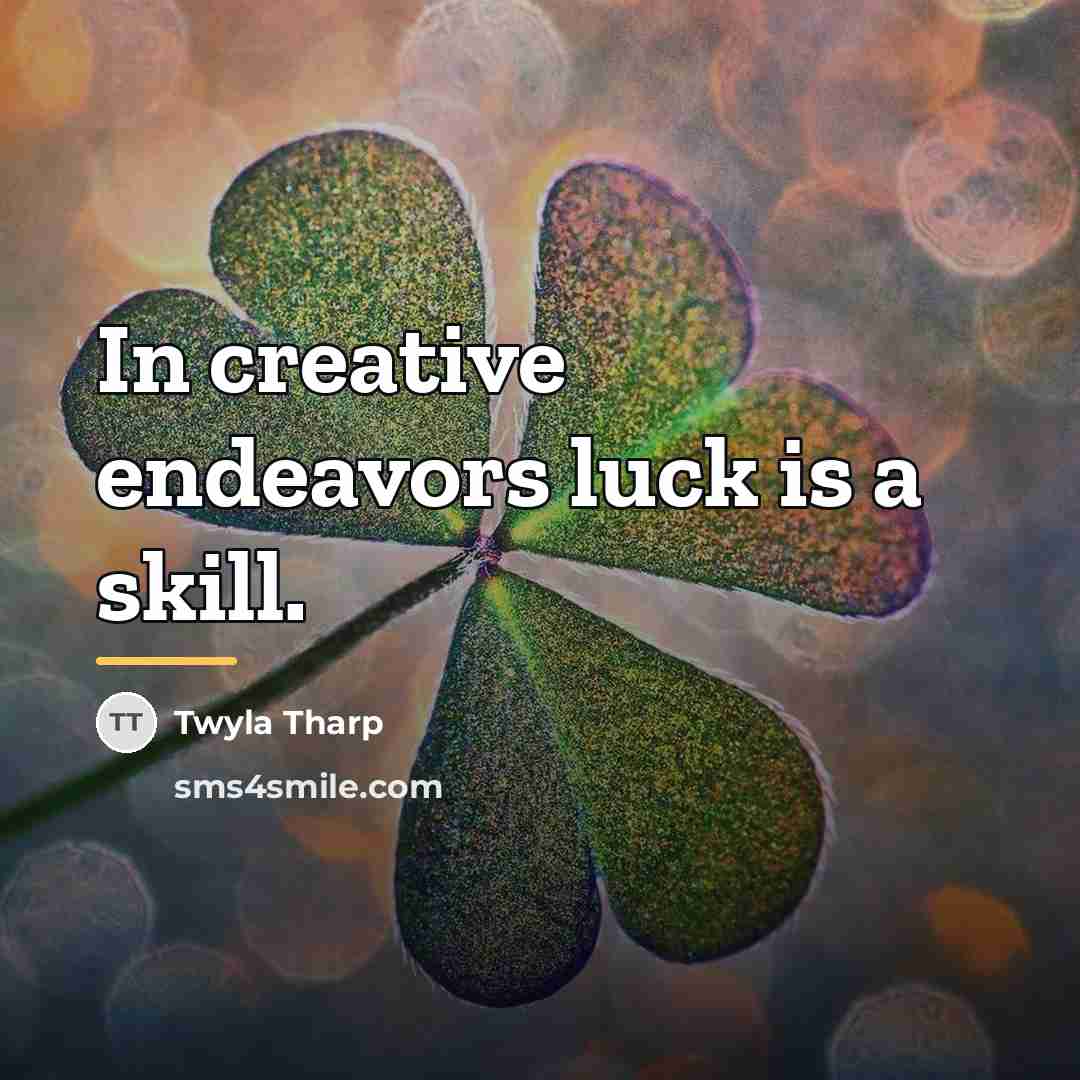 “In creative endeavors luck is a skill.…” quote by Twyla Tharp
