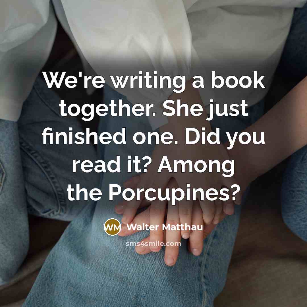 “We're writing a book together. She just finished one. Did…” quote by Walter Matthau