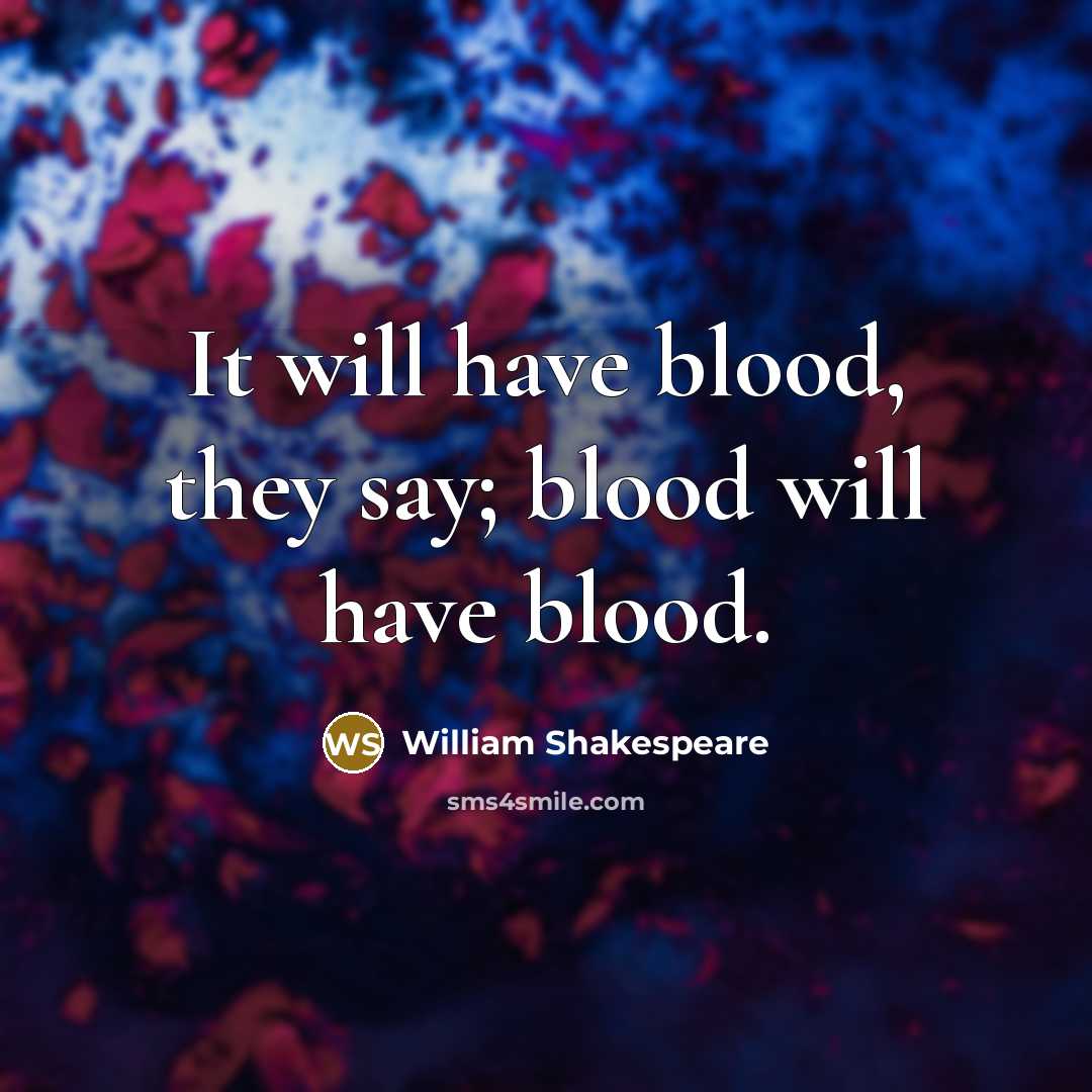 “It will have blood, they say; blood will have blood.…” quote by William Shakespeare