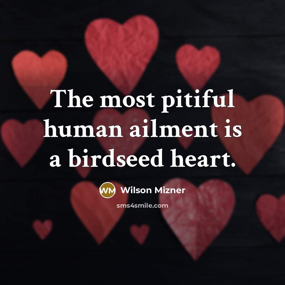 “The most pitiful human ailment is a birdseed heart.…” quote by Wilson Mizner