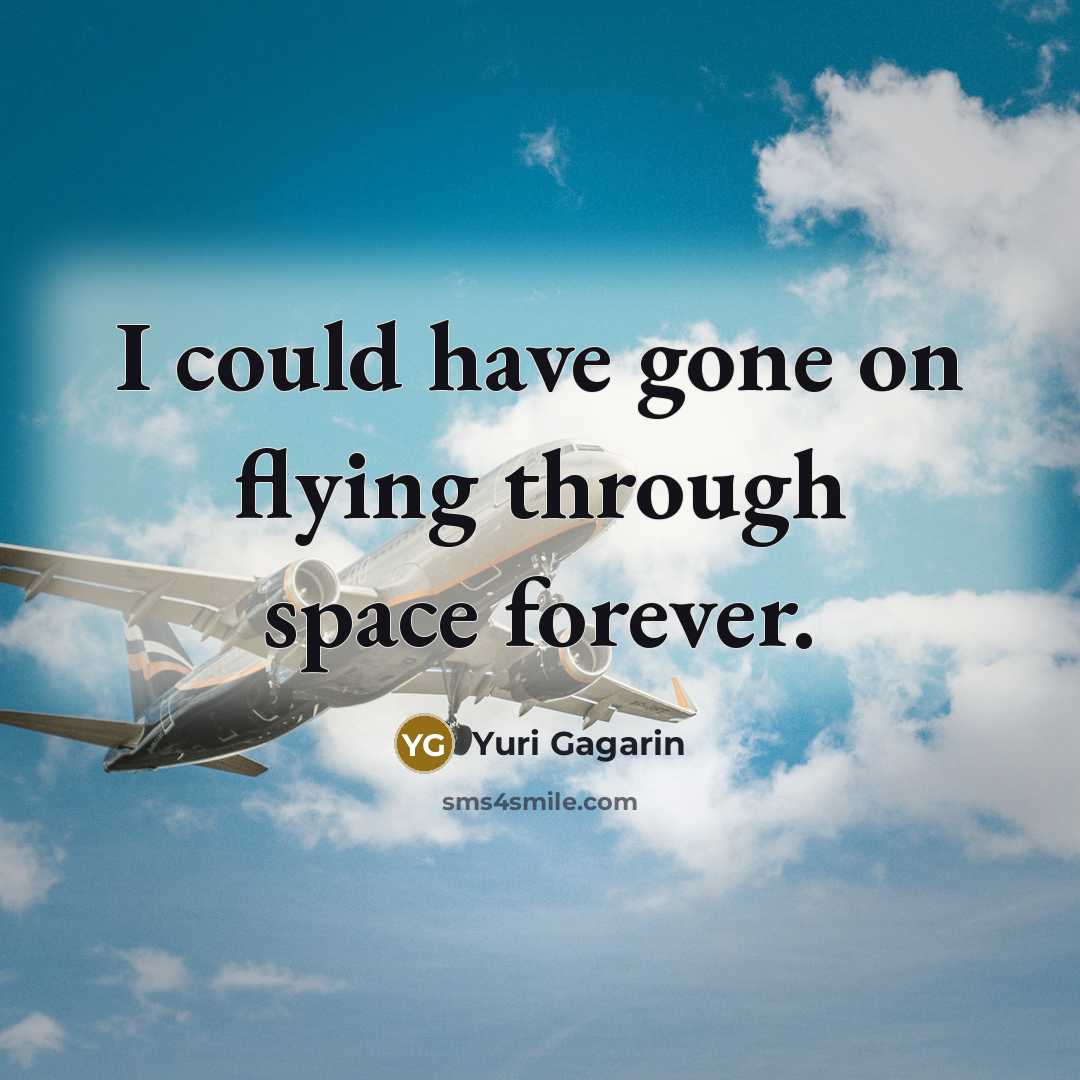“I could have gone on flying through space forever.…” quote by Yuri Gagarin