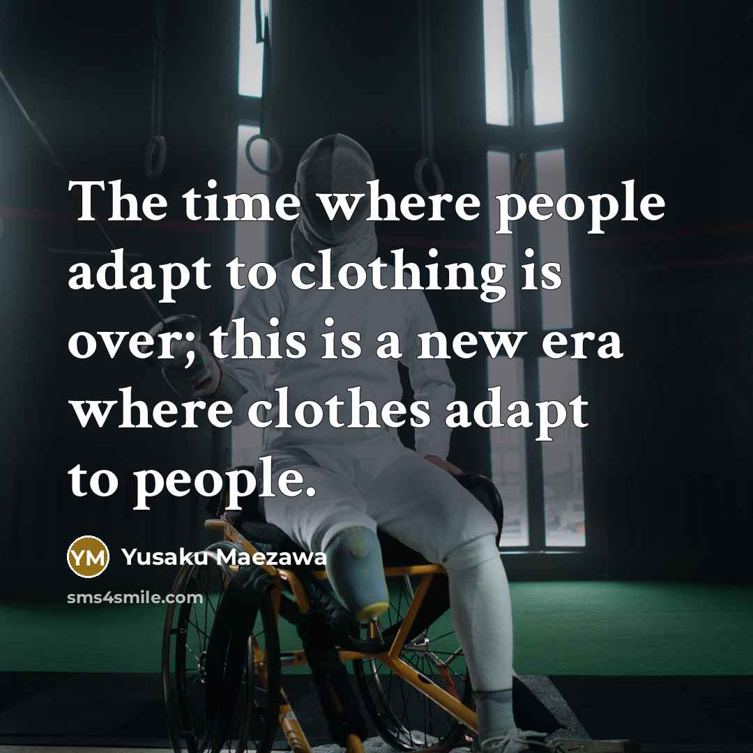 “The time where people adapt to clothing is over; this…” quote by Yusaku Maezawa