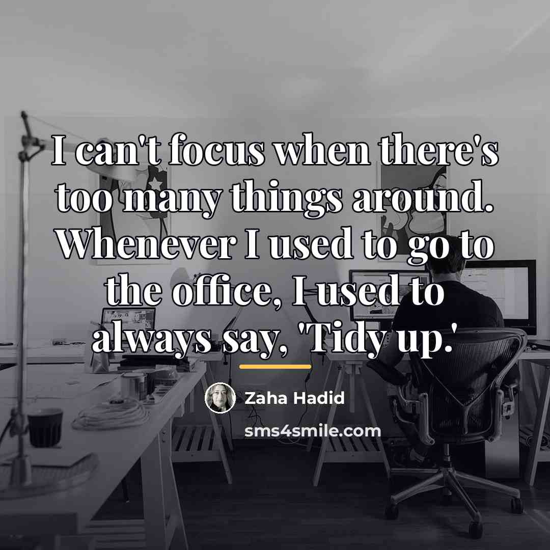 “I can't focus when there's too many things around. Whenever…” quote by Zaha Hadid