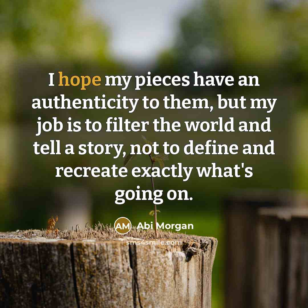 “I hope my pieces have an authenticity to them, but…” quote by Abi Morgan