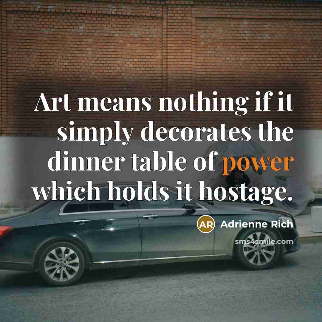 “Art means nothing if it simply decorates the dinner table…” quote by Adrienne Rich