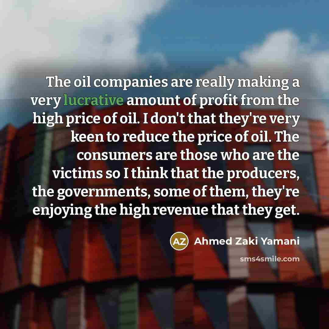 “The oil companies are really making a very lucrative amount…” quote by Ahmed Zaki Yamani