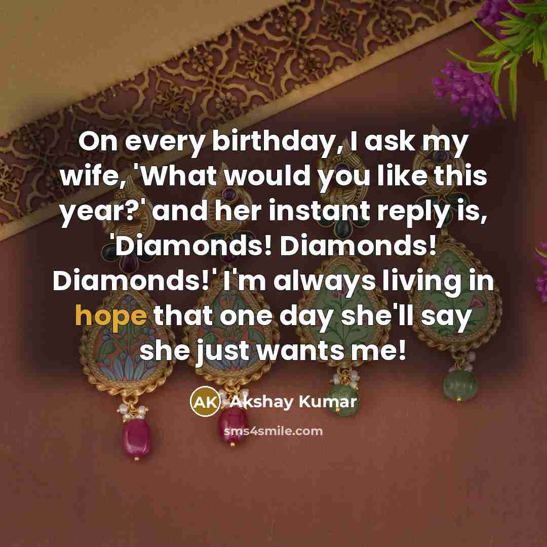 “On every birthday, I ask my wife, 'What would you…” quote by Akshay Kumar