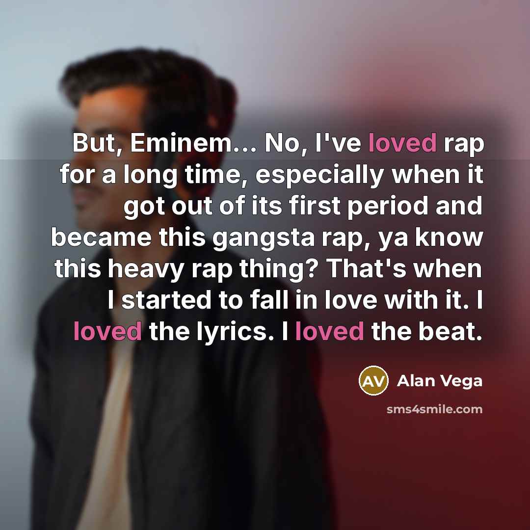 “But, Eminem... No, I've loved rap for a long time,…” quote by Alan Vega