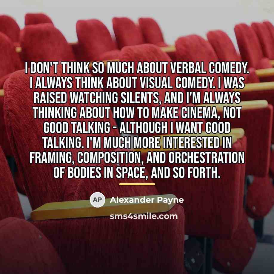 “I don't think so much about verbal comedy. I always…” quote by Alexander Payne