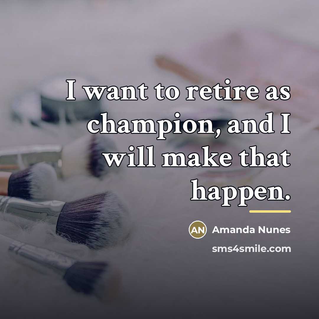 “I want to retire as champion, and I will make…” quote by Amanda Nunes