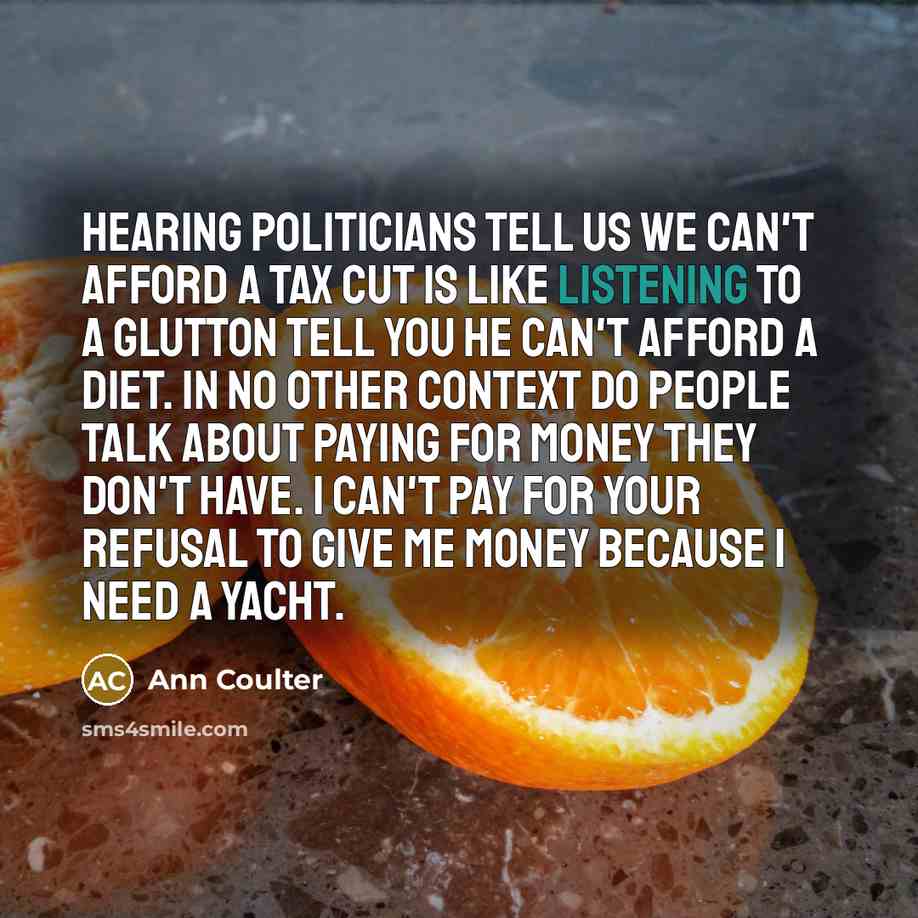 “Hearing politicians tell us we can't afford a tax cut…” quote by Ann Coulter