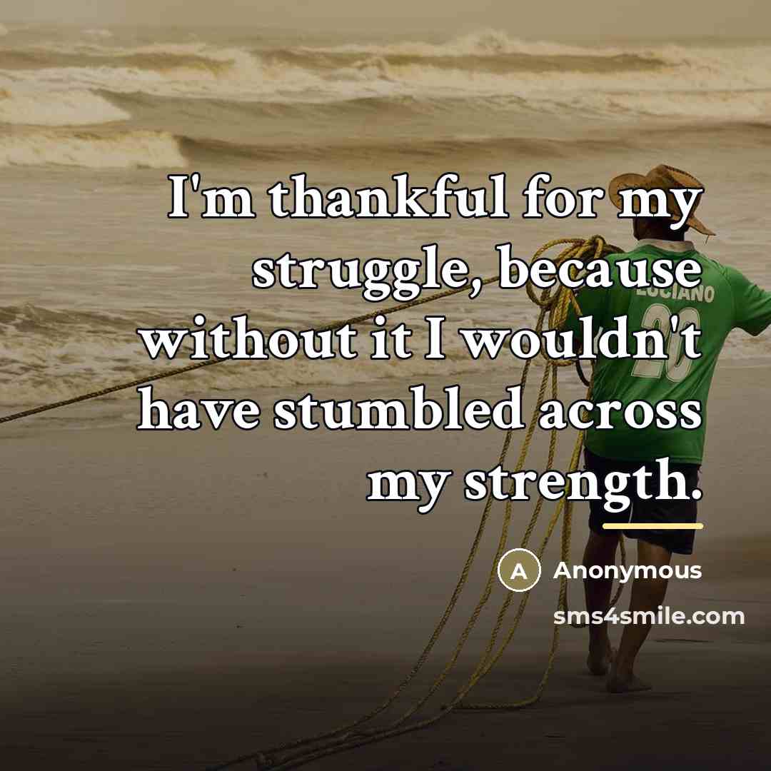 “I'm thankful for my struggle, because without it I wouldn't…” quote by Anonymous