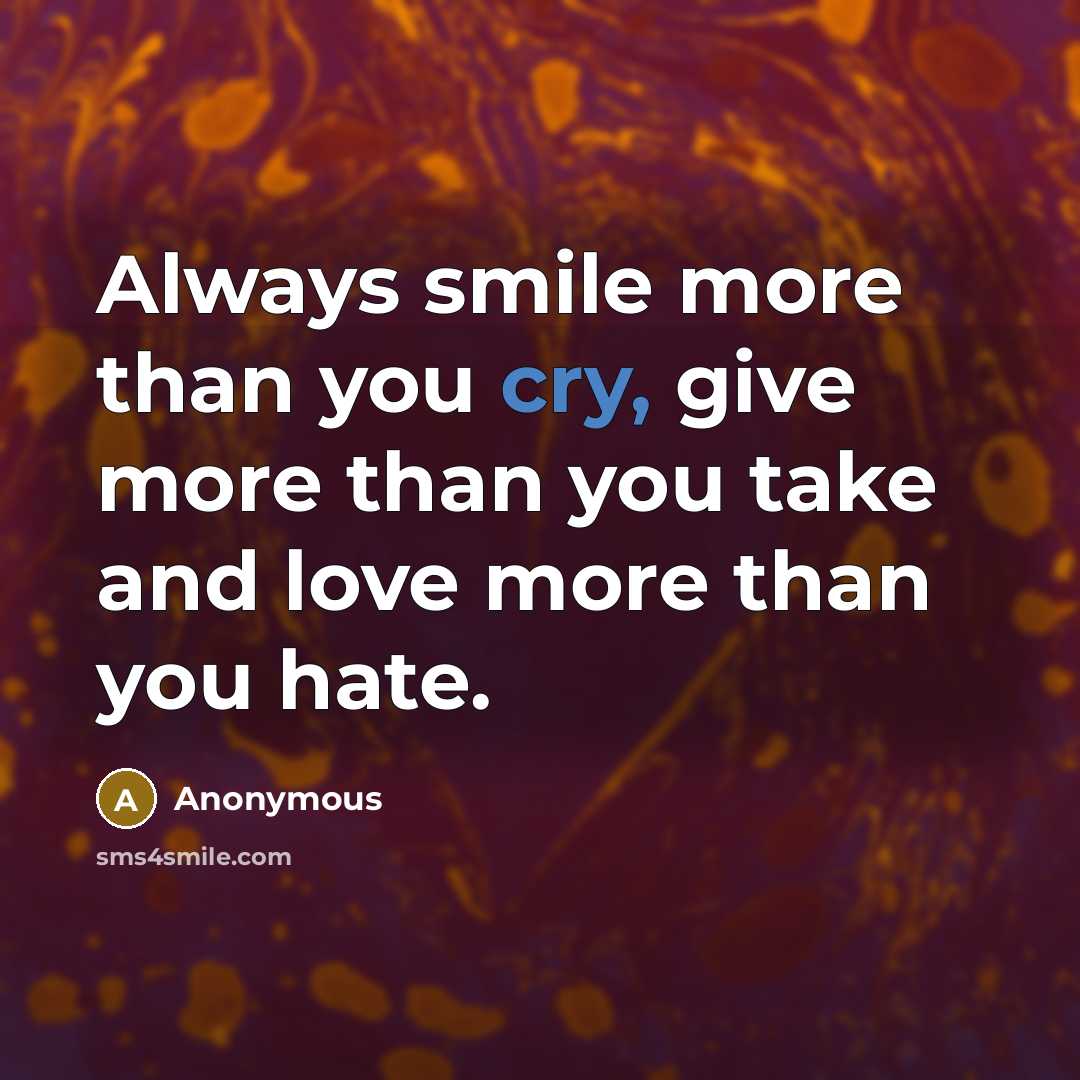 “Always smile more than you cry, give more than you…” quote by Anonymous