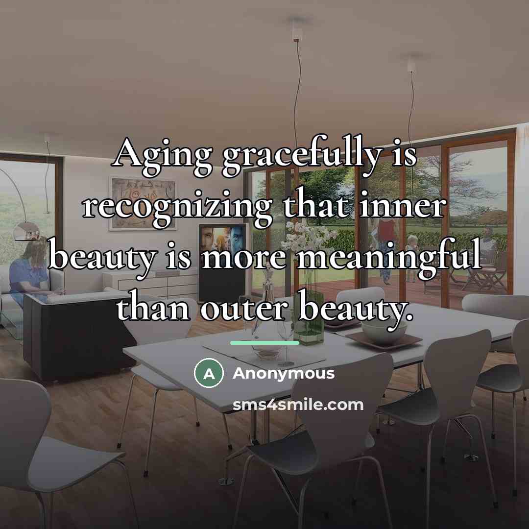 “Aging gracefully is recognizing that inner beauty is more meaningful…” quote by Anonymous