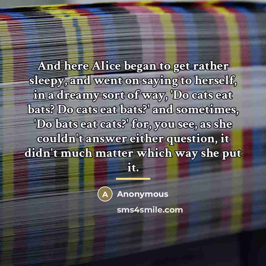“And here Alice began to get rather sleepy, and went…” quote by Anonymous