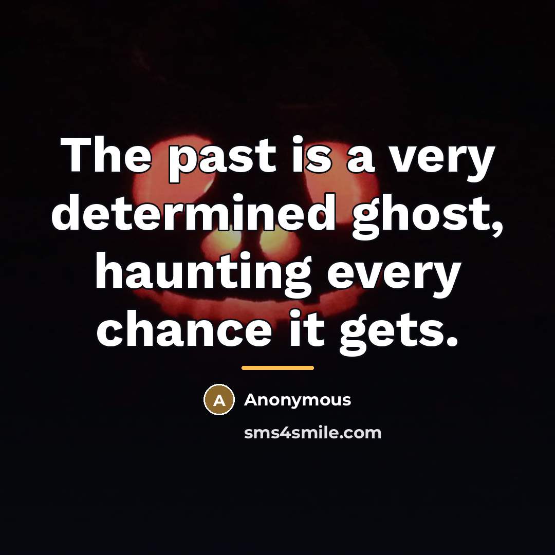 “The past is a very determined ghost, haunting every chance…” quote by Anonymous