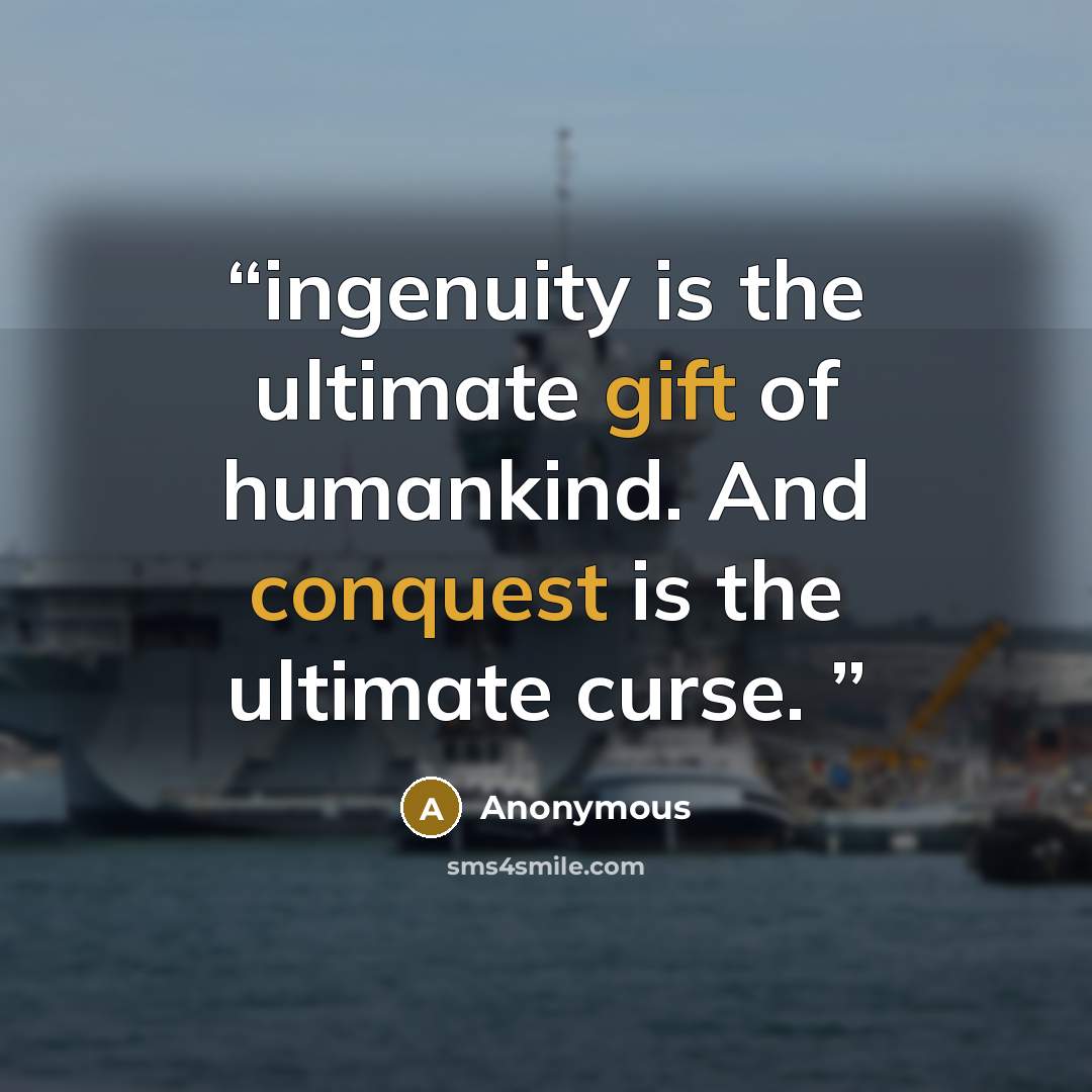 “ingenuity is the ultimate gift of humankind. And conquest is the ultimate curse.” quote by Anonymous
