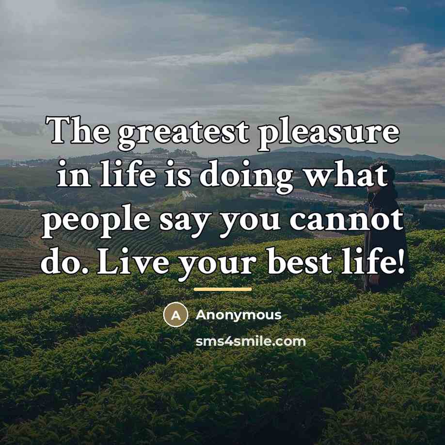 “The greatest pleasure in life is doing what people say…” quote by Anonymous