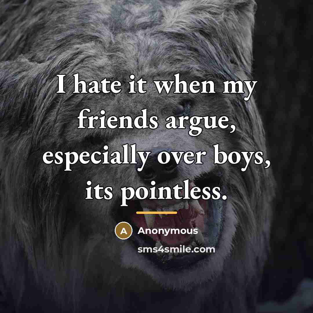 “I hate it when my friends argue, especially over boys,…” quote by Anonymous