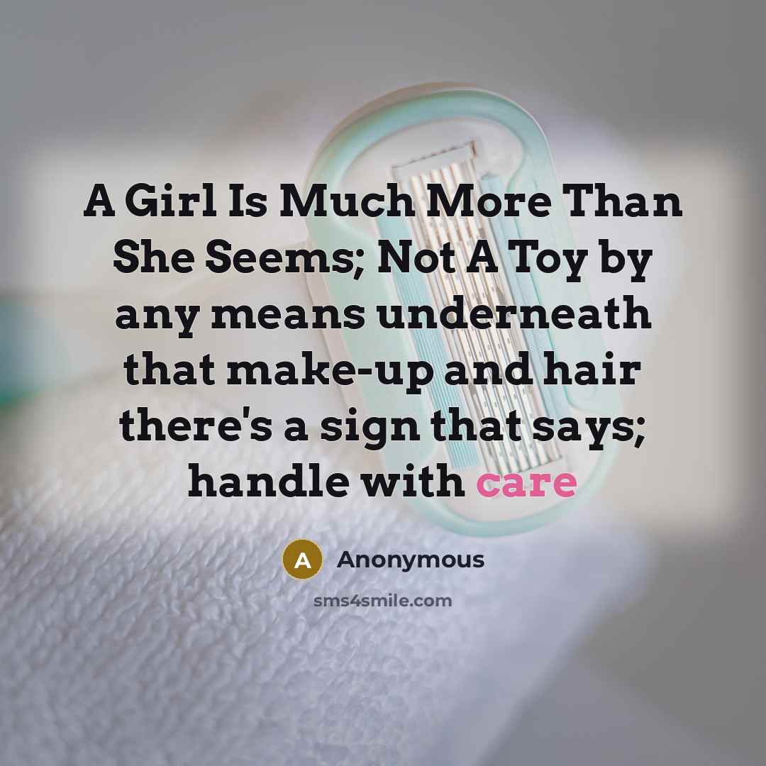 “A Girl Is Much More Than She Seems; Not A Toy by any means underneath that make-up and hair there's a sign that says; handle with care” quote by Anonymous