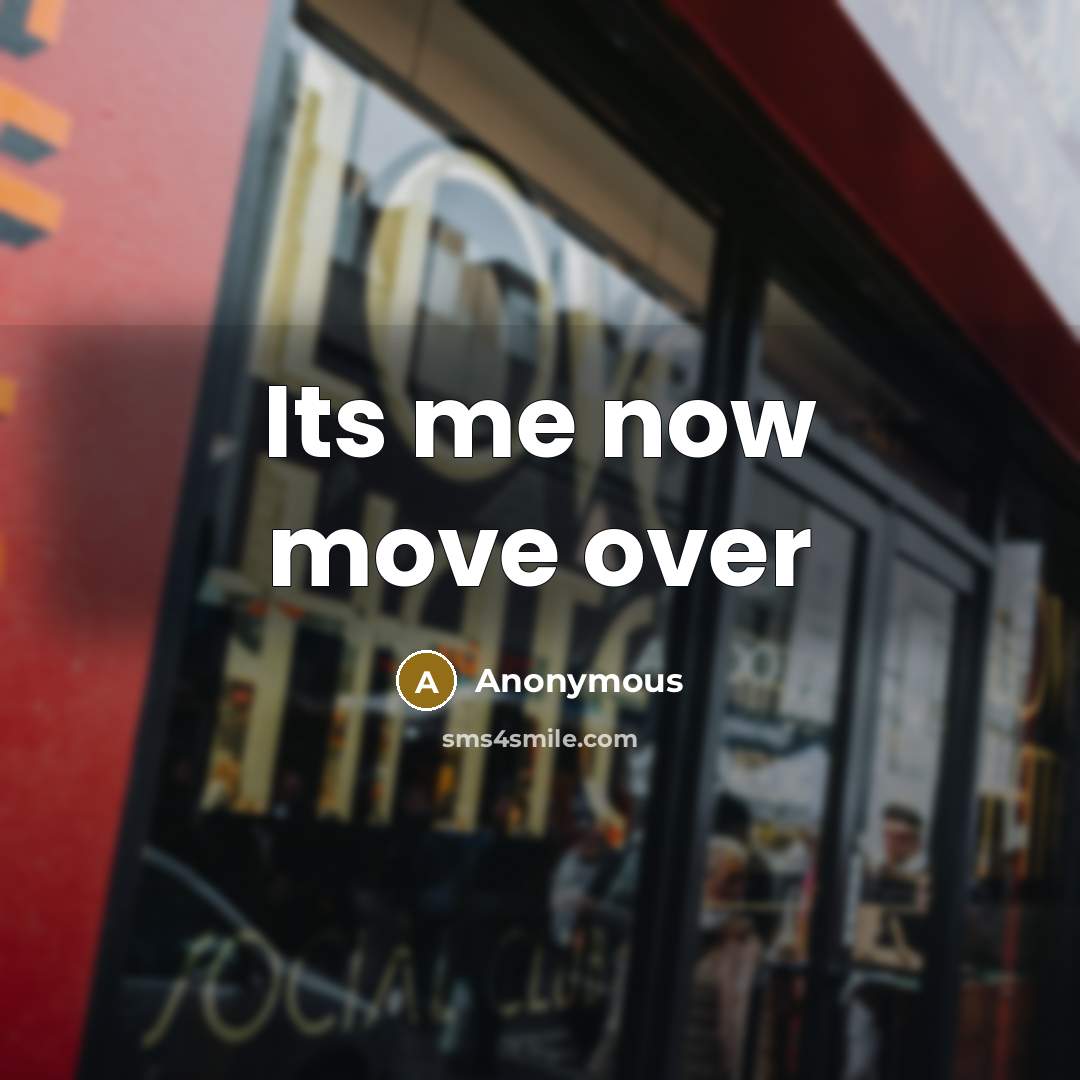 “Its me now move over” quote by Anonymous
