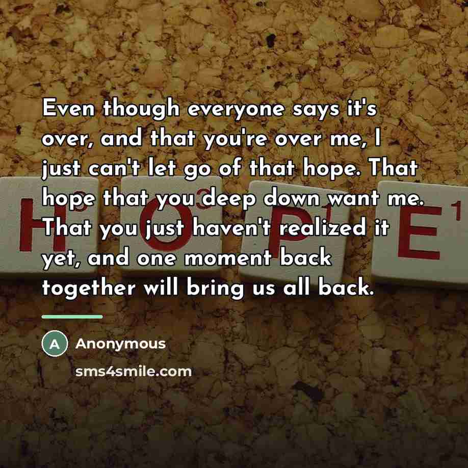 “Even though everyone says it's over, and that you're over…” quote by Anonymous