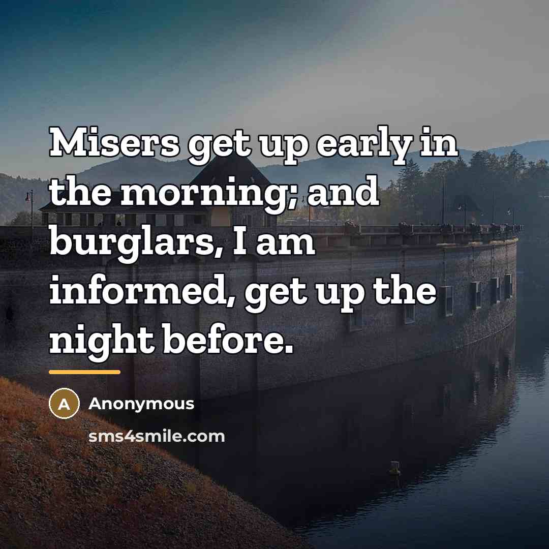 “Misers get up early in the morning; and burglars, I…” quote by Anonymous