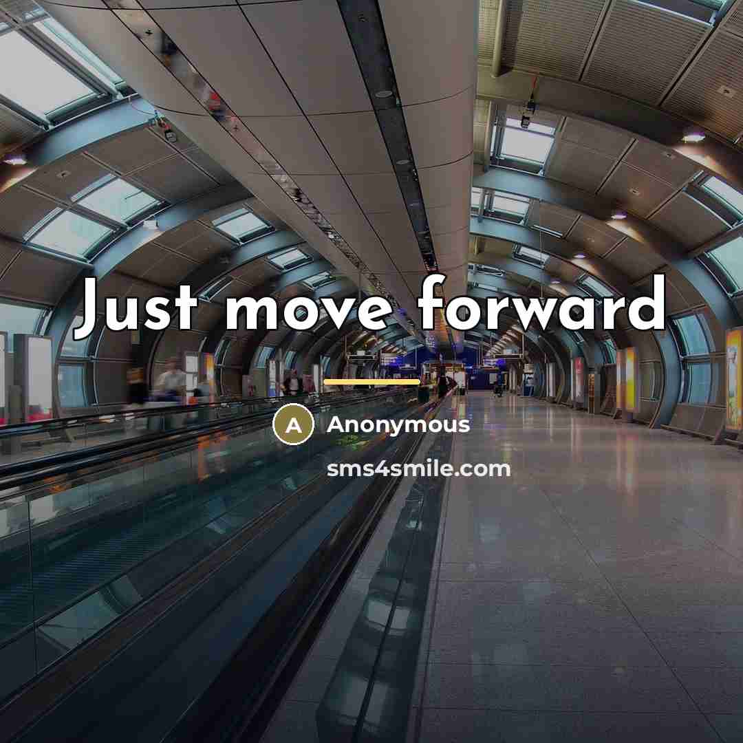 “Just move forward…” quote by Anonymous