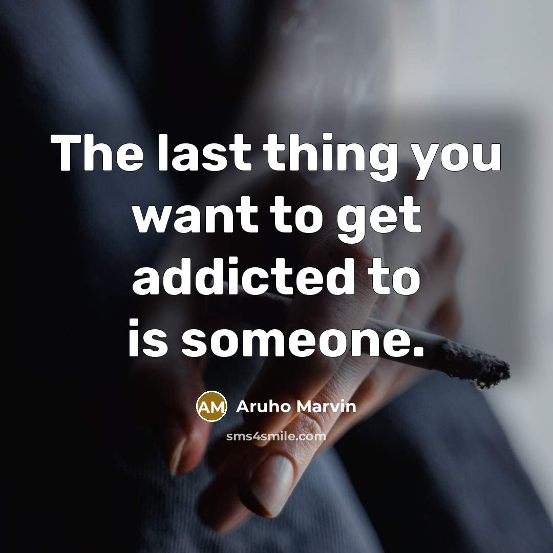 “The last thing you want to get addicted to is…” quote by Aruho Marvin