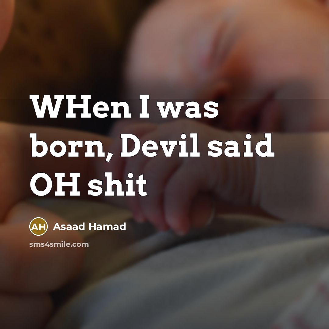 “WHen I was born, Devil said OH shit” quote by Asaad Hamad