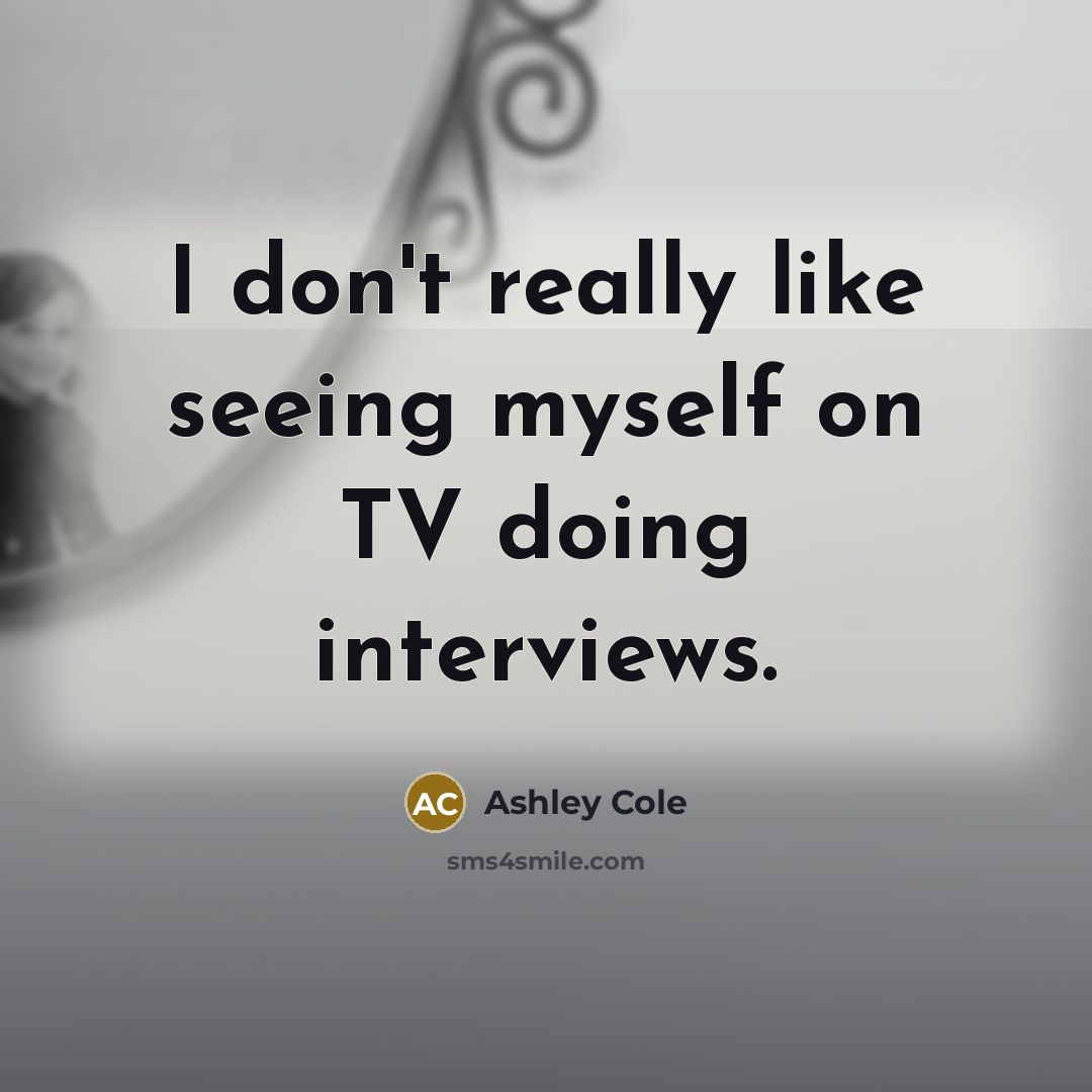 “I don't really like seeing myself on TV doing interviews.…” quote by Ashley Cole