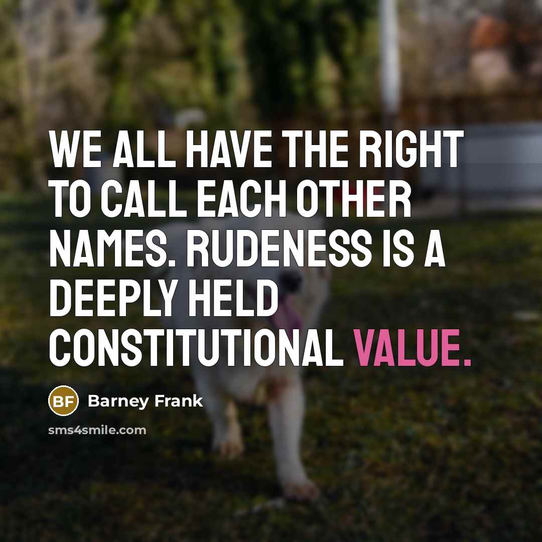 “We all have the right to call each other names.…” quote by Barney Frank