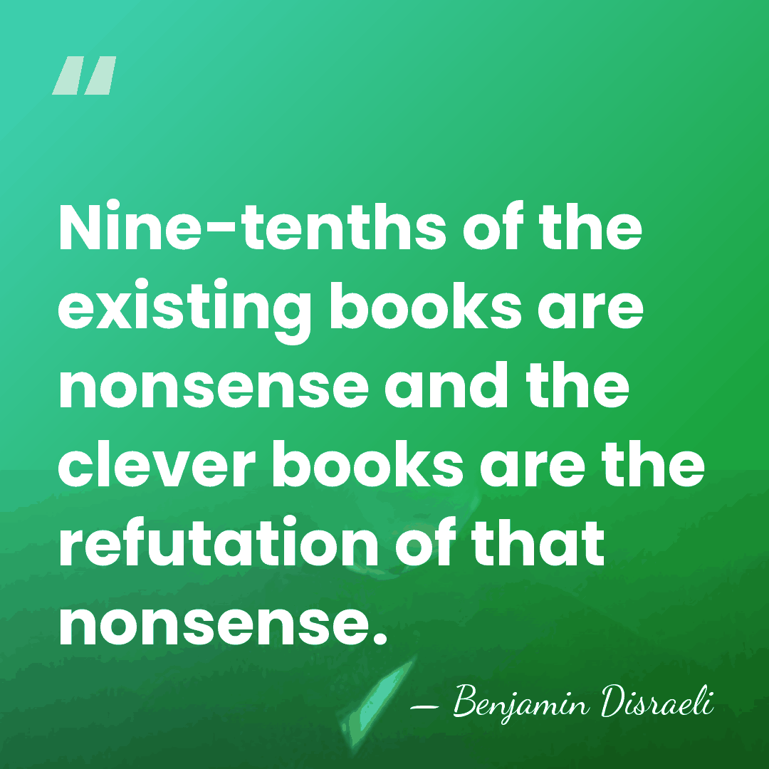 Nine-tenths of the existing books are nonsense and the clever books are&hellip; - Benjamin Disraeli