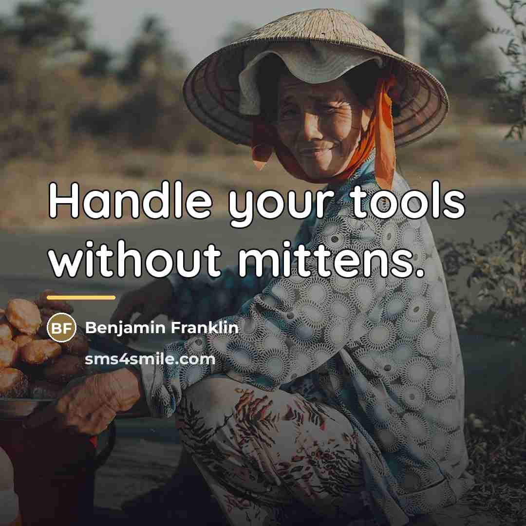 “Handle your tools without mittens.…” quote by Benjamin Franklin