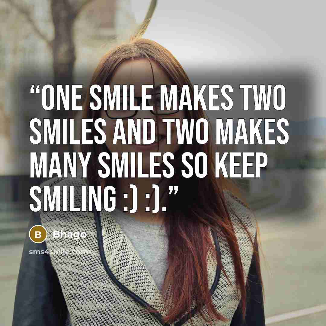 “One Smile makes two Smiles and two makes many Smiles so keep Smiling :) :).” quote by Bhago