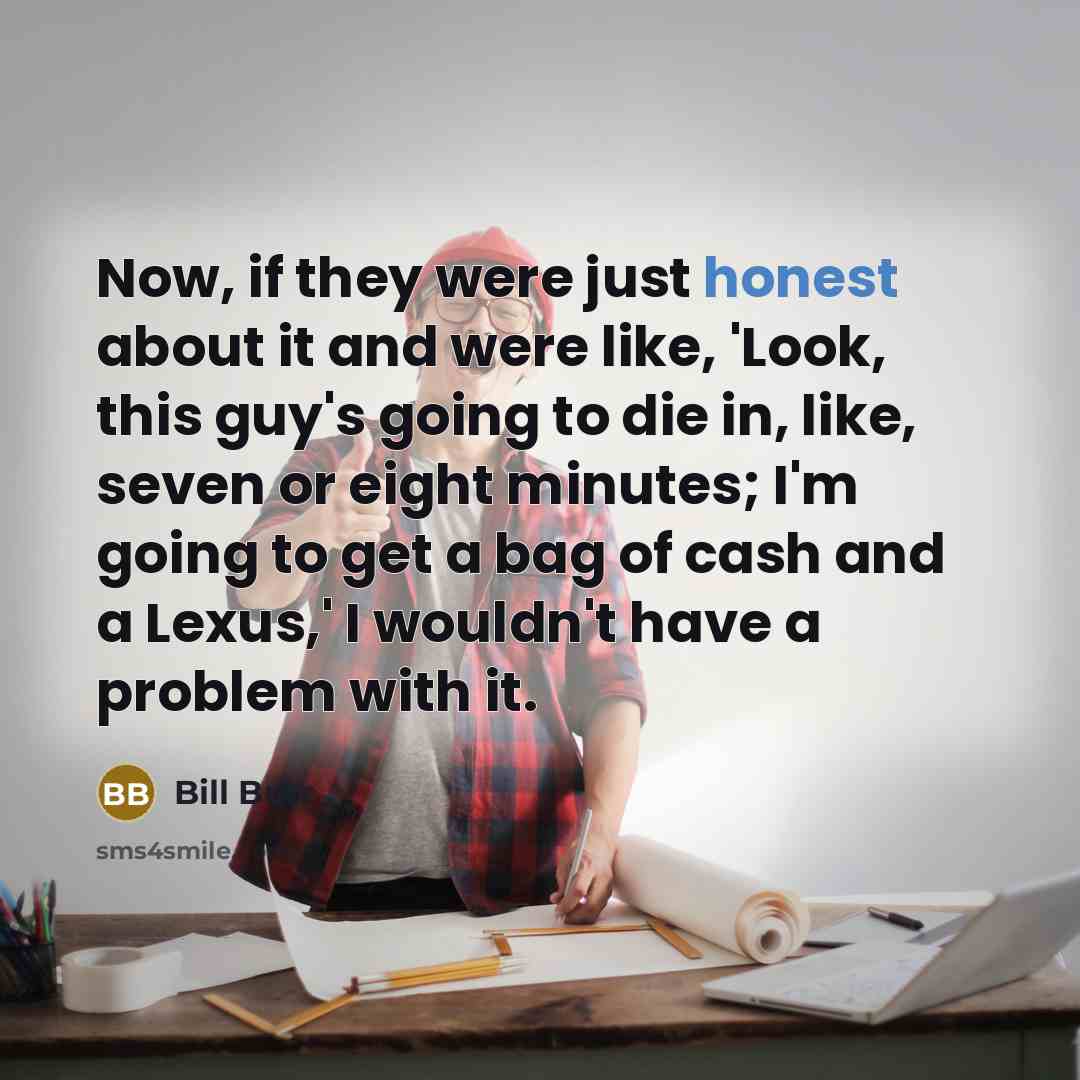 “Now, if they were just honest about it and were…” quote by Bill Burr