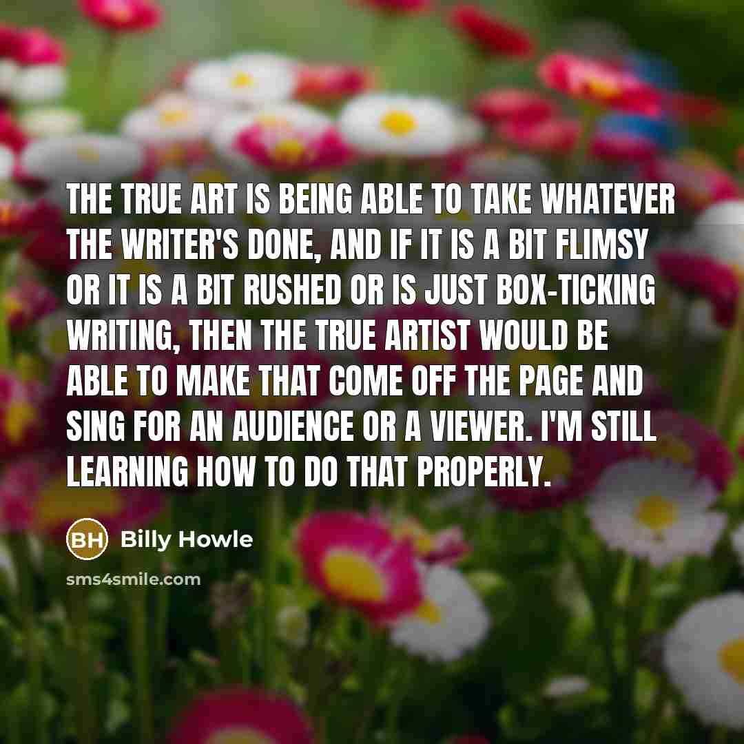 “The true art is being able to take whatever the…” quote by Billy Howle