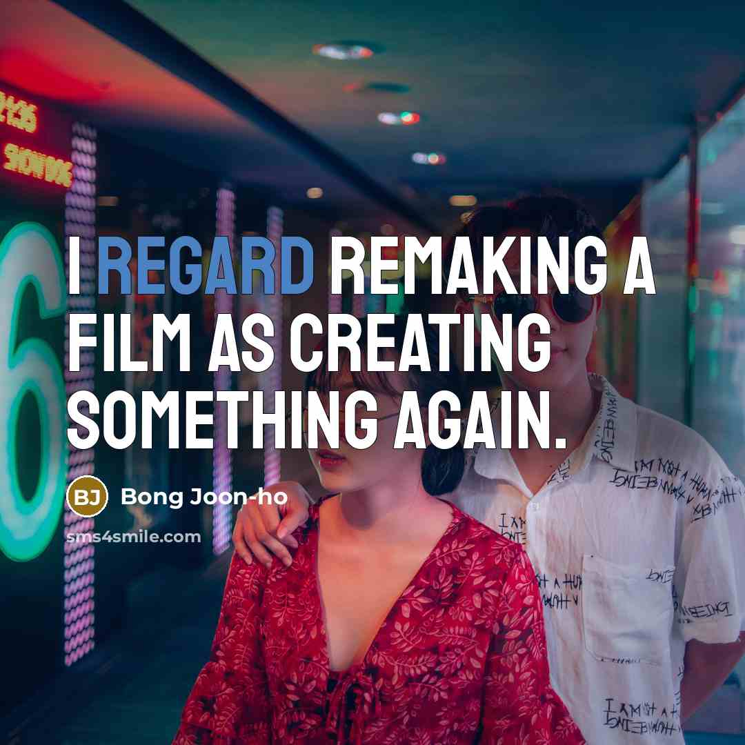 “I regard remaking a film as creating something again.…” quote by Bong Joon-ho