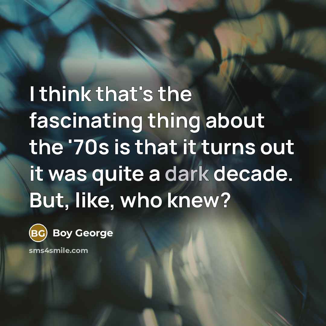 “I think that's the fascinating thing about the '70s is…” quote by Boy George