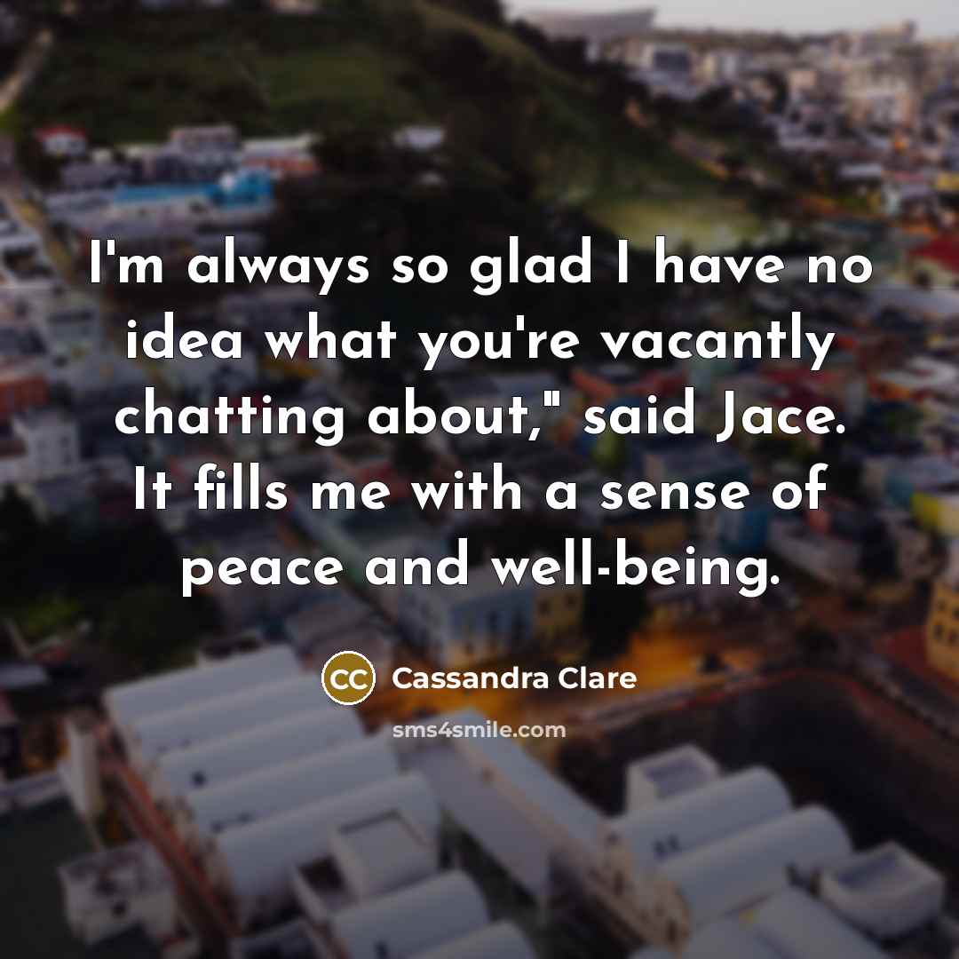 “I'm always so glad I have no idea what you're…” quote by Cassandra Clare