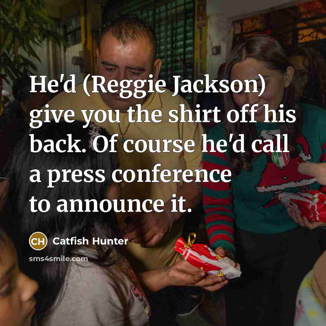 “He'd (Reggie Jackson) give you the shirt off his back.…” quote by Catfish Hunter