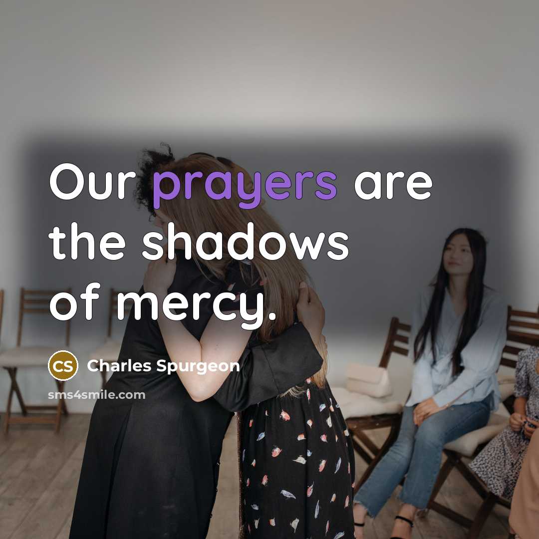 “Our prayers are the shadows of mercy.…” quote by Charles Spurgeon