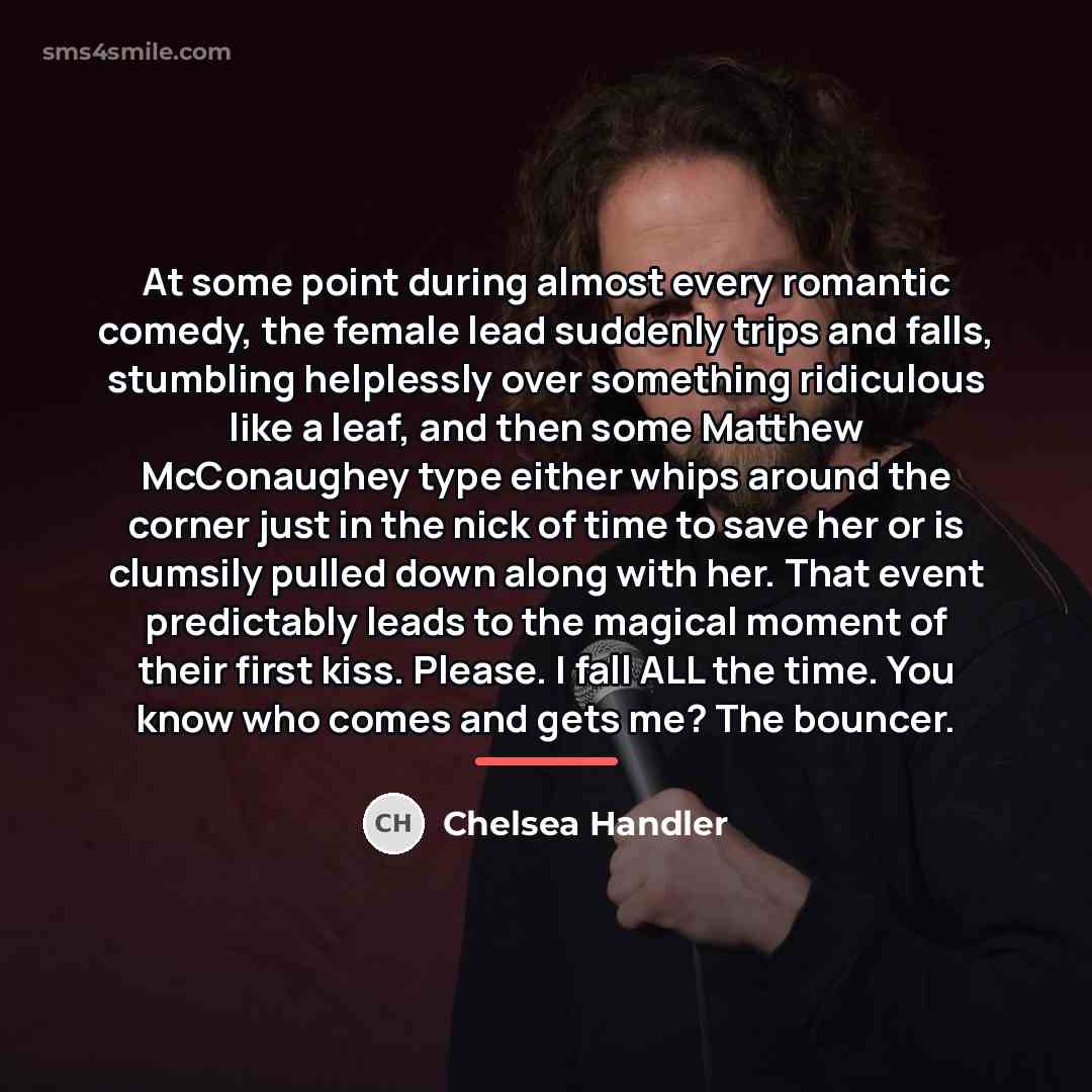 “At some point during almost every romantic comedy, the female…” quote by Chelsea Handler