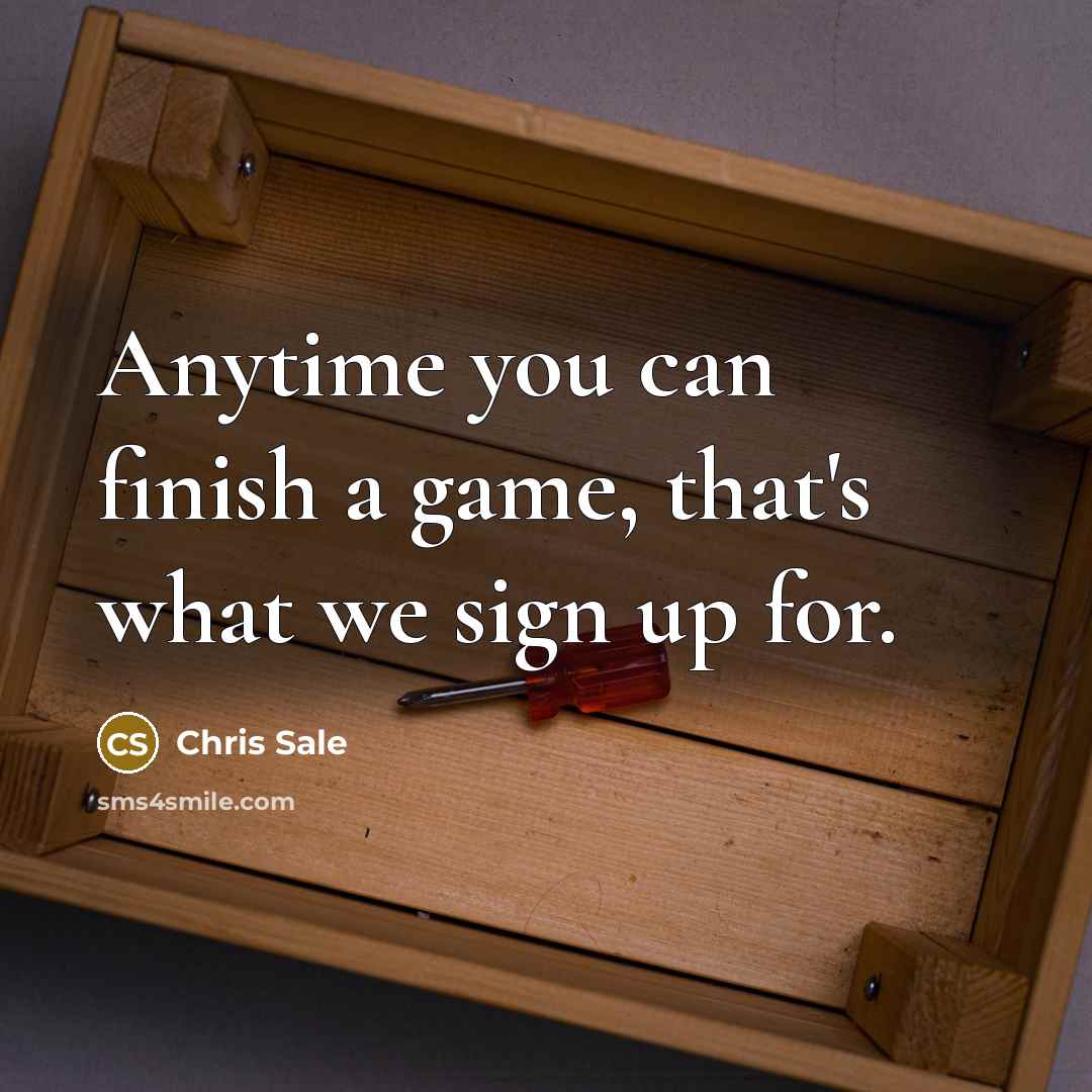 “Anytime you can finish a game, that's what we sign…” quote by Chris Sale