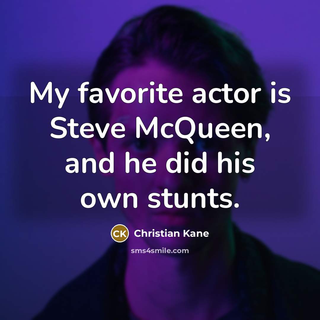 “My favorite actor is Steve McQueen, and he did his…” quote by Christian Kane